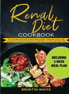 Renal Diet Cookbook: The Ultimate Guide to Manage Kidney Disease (Ckd) and Avoid Dialysis with Healthy and Easy-To-Follow Recipes (Including 3-Week Meal Plan)