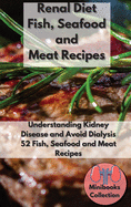 Renal Diet Fish, Seafood and Meat Recipes: Understanding Kidney Disease and Avoid Dialysis. 52 Fish, Seafood and Meat Recipes