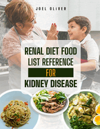 Renal Diet Food List Reference for Kidney Disease: The Complete Guide to Kidney-Friendly Foods, Nutritional Strategies, and Recipes for Managing Chronic Kidney Disease