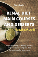 Renal Diet Main Courses and Desserts Cookbook 2021: Slowing down your kidney disease with healthy cooking and diet. Easy recipes for beginners