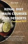 Renal Diet Main Courses and Desserts Cookbook 2021: Slowing down your kidney disease with healthy cooking and diet. Easy recipes for beginners