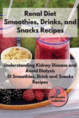 Renal diet Smoothies, Drink and Snacks Recipes: Understanding Kidney Disease and Avoid Dialysis. 51 Smoothies, Drink and Snacks Recipes - Lieberman, Andrew