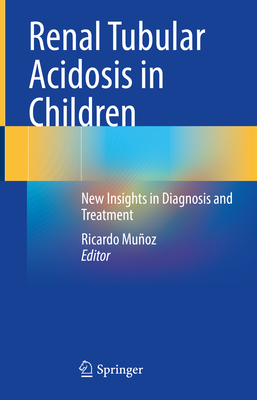 Renal Tubular Acidosis in Children: New Insights in Diagnosis and Treatment - Muoz, Ricardo (Editor)