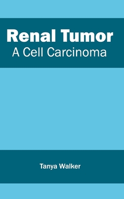 Renal Tumor: A Cell Carcinoma - Walker, Tanya (Editor)