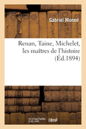 Renan, Taine, Michelet Les Maitres de L'Histoire