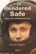 Rendered Safe: Tales of an NYPD Bomb Tech