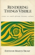 Rendering Things Visible: Essays on South African Literary Culture