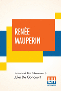 Rene Mauperin: Translated From The French By Alys Hallard, Critical Introduction By James Fitzmaurice-Kelly With Descriptive Notes By Octave Uzanne