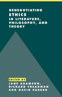 Renegotiating Ethics in Literature, Philosophy, and Theory - Adamson, Jane (Editor), and Freadman, Richard (Editor), and Parker, David (Editor)