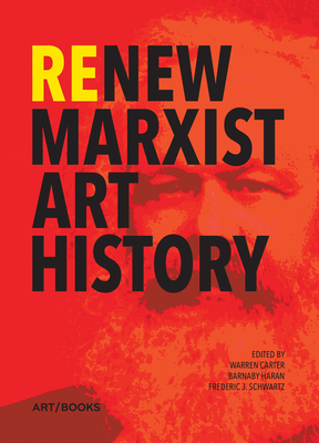 ReNew Marxist Art History - Carter, Warren (Editor), and Haran, Barnaby, and Schwartz, Frederic J.