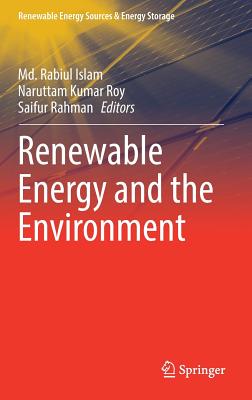 Renewable Energy and the Environment - Islam, MD Rabiul (Editor), and Roy, Naruttam Kumar (Editor), and Rahman, Saifur (Editor)