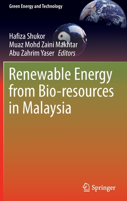 Renewable Energy from Bio-resources in Malaysia - Shukor, Hafiza (Editor), and Mohd Zaini Makhtar, Muaz (Editor), and Yaser, Abu Zahrim (Editor)