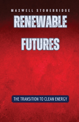 Renewable Futures: The Transition to Clean Energy - Stonebridge, Maxwell