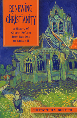 Renewing Christianity: A History of Church Reform from Day One to Vatican II - Bellitto, Christopher M