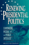 Renewing Presidential Politics: Campaigns, Media, and the Public Interest