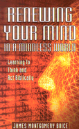 Renewing Your Mind in a Mindless World: Learning to Think and ACT Biblically