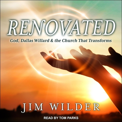 Renovated: God, Dallas Willard, and the Church That Transforms - Parks, Tom (Read by), and Wilder, Jim