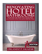 Renovating Hotel Bathrooms: Get the Spa-Like Baths your Guests Want at a Fraction of the Cost and in Half the Time