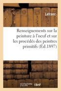 Renseignements Sur La Peinture ? l'Oeuf Et Sur Les Proc?d?s Des Peintres Primitifs