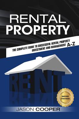 Rental Property: Complete Guide to Rental Property Investment and Management, from Beginner to Expert A-Z - Cooper, Jason