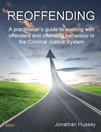 Reoffending: A Practitioner's Guide to Working with Offenders and Offending Behaviour in the Criminal Justice System
