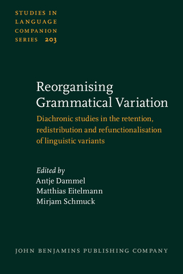 Reorganising Grammatical Variation: Diachronic Studies in the Retention, Redistribution and Refunctionalisation of Linguistic Variants - Dammel, Antje (Editor), and Eitelmann, Matthias (Editor), and Schmuck, Mirjam (Editor)