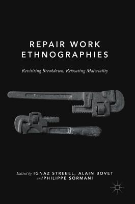 Repair Work Ethnographies: Revisiting Breakdown, Relocating Materiality - Strebel, Ignaz (Editor), and Bovet, Alain (Editor), and Sormani, Philippe (Editor)