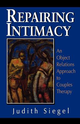 Repairing Intimacy: An Object Relations Approach to Couples Therapy - Siegel, Judith