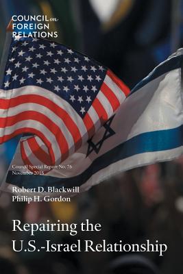 Repairing the U.S.-Israel Relationship - Blackwill, Robert D, Ambassador, and Gordon, Philip H