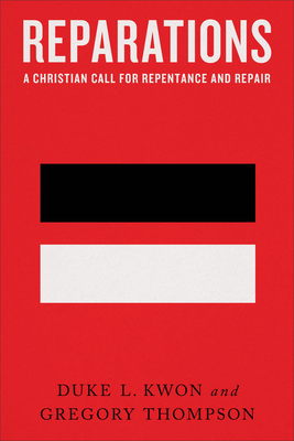 Reparations: A Christian Call for Repentance and Repair - Kwon, Duke L, and Thompson, Gregory