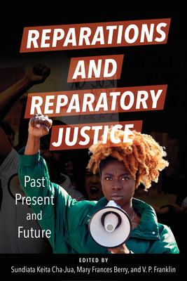 Reparations and Reparatory Justice: Past, Present, and Future - Cha-Jua, Sundiata Keita (Contributions by), and Berry, Mary Frances (Contributions by), and Franklin, V P (Contributions by)