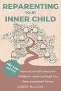 Reparenting your Inner Child: Reparent yourself to Heal Your Childhood Wounds and Break Free from Generational Trauma