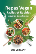 Repas Vegan Rapides et Faciles pour les Gens Presss: Recettes Simples et Saines en 30 Minutes ou Moins pour une Alimentation Vegan Sans Stress