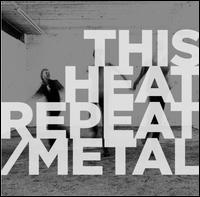 Repeat/Metal - This Heat