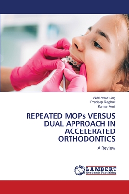 REPEATED MOPs VERSUS DUAL APPROACH IN ACCELERATED ORTHODONTICS - Joy, Akhil Anton, and Raghav, Pradeep, and Amit, Kumar