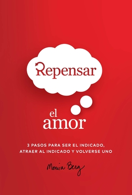 Repensar El Amor: 3 Pasos Para Ser El Indicado Atraer Al Indicado Y Volverse Uno - Berg, Monica