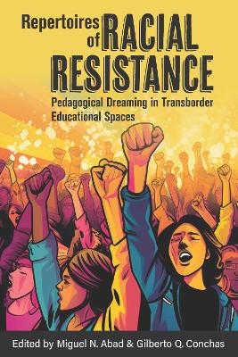 Repertoires of Racial Resistance: Pedagogical Dreaming in Transborder Educational Spaces - Abad, Miguel N (Editor), and Conchas, Gilberto Q (Editor)