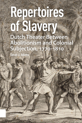 Repertoires of Slavery: Dutch Theater Between Abolitionism and Colonial Subjection, 1770-1810 - Adams, Sarah