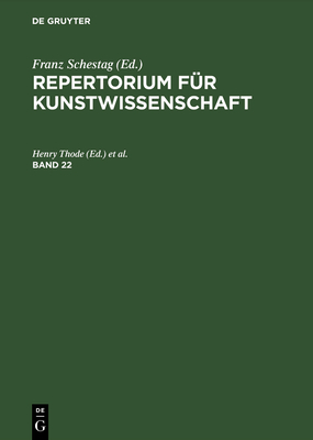 Repertorium F?r Kunstwissenschaft. Band 22 - Thode, Henry (Editor), and Tschudi, Hugo Von (Editor)