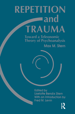 Repetition and Trauma: Toward a Teleonomic Theory of Psychoanalysis - Stern, Max M, and Stern, Liselotte Bendix