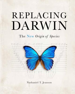 Replacing Darwin: The New Origin of Species - Jeanson, Nathaniel T