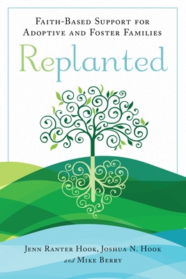 Replanted: Faith-Based Support for Adoptive and Foster Families - Ranter Hook, Jenn, and Hook, Joshua N, and Berry, Mike