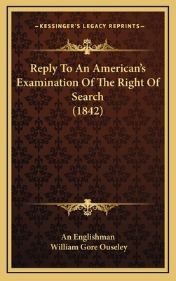 Reply to an American's Examination of the Right of Search (1842) - An Englishman, and Ouseley, William Gore, Sir