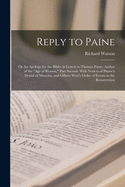 Reply to Paine; or An Apology for the Bible: in Letters to Thomas Paine, Author of the "Age of Reason," Part Second. With Notices of Hume's Denial of Miracles, and Gilbert West's Order of Events in the Resurrection