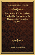 Reponse A L'Histoire Des Oracles de Fontennelle de L'Academie Francoise (1707)