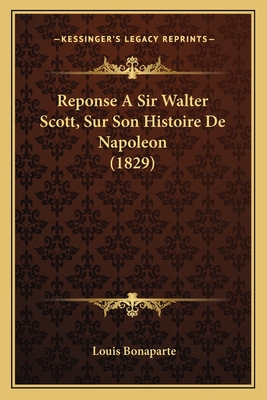 Reponse A Sir Walter Scott, Sur Son Histoire De Napoleon (1829) - Bonaparte, Louis