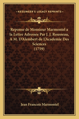 Reponse de Monsieur Marmontel a la Lettre Adressee Par J. J. Rousseau, A M. D'Alembert de L'Academie Des Sciences (1759) - Marmontel, Jean Francois