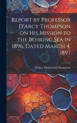 Report by Professor D'Arcy Thompson on His Mission to the Behring Sea in 1896, Dated March 4, 1897 - Thompson, D'Arcy Wentworth 1860-1948 (Creator)