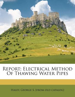 Report; Electrical Method of Thawing Water Pipes - Haley, George S