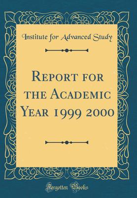 Report for the Academic Year 1999 2000 (Classic Reprint) - Study, Institute For Advanced